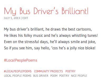 My bus driver’s brilliant, he draws the best cartoons, He likes his folky music and he’s always whistling tunes! Even on the stressful days, he’ll always smile and joke, So if you see him, say hello, ‘cos he’s a jolly nice bloke!  #LocalPeoplePoems